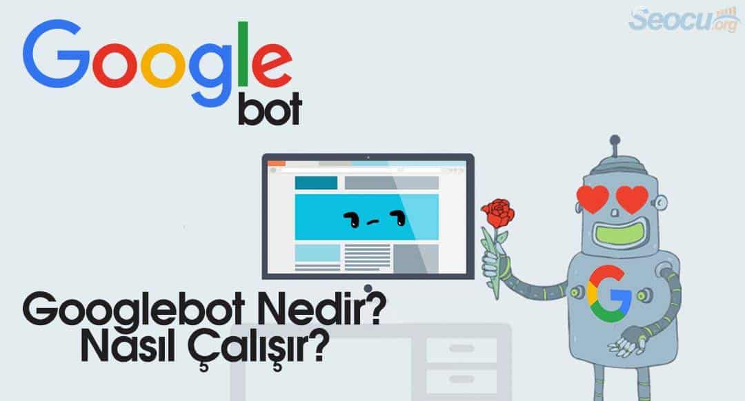 GoogleBot Nedir? Googlebot Nasıl Çalışır?